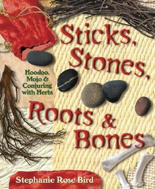 Book cover of Sticks, Stones, Roots & Bones: Hoodoo, Mojo & Conjuring With Herbs by Stephanie Rose Bird