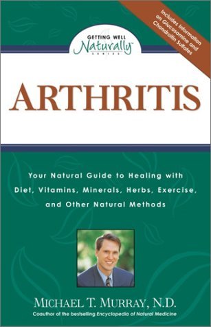 Book cover of Arthritis: Your Natural Guide to Healing With Diet, Vitamins, Minerals, Herbs, Exercise, and Other Natural Methods by Michael T. Murray