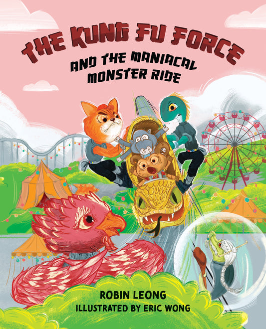 Book cover of The Kung Fu Force and the Maniacal Monster Ride by Robin Leong, Eric Wong (Illus.)