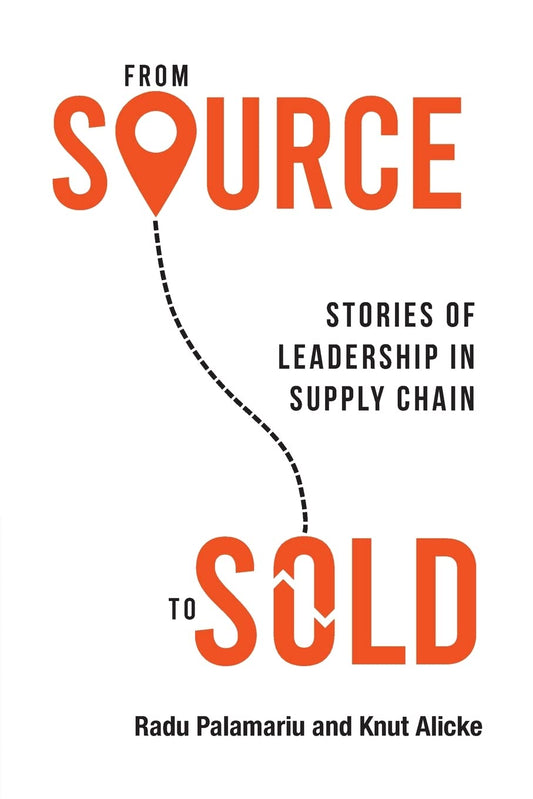 Book cover of From Source To Sold: Stories Of Leadership In Supply Chain by Radu Palamariu, Knut Alicke