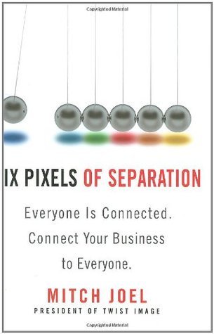 Book cover of Six Pixels of Separation: Everyone Is Connected. Connect Your Business to Everyone. by Mitch Joel