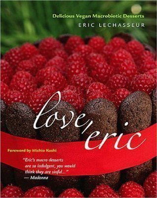 Book cover of Love, Eric: Delicious Vegan Macrobiotic Desserts by Eric Lechasseur, Michio Kushi (Foreword)