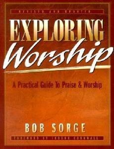 Book cover of Exploring Worship: A Practical Guide To Praise & Worship by Bob Sorge, Hudson Cornwell (Foreword)