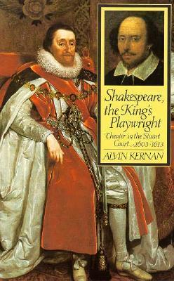 Book cover of Shakespeare, The King's Playwright: Theater In The Stuart Court, 1603-1613 by Alvin Kernan