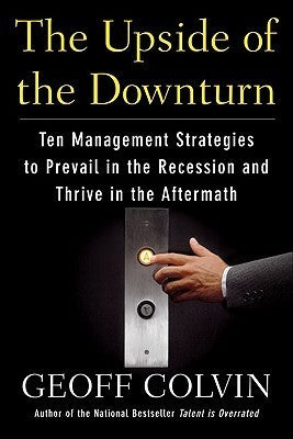Book cover of The Upside Of The Downturn: Ten Management Strategies To Prevail In The Recession And Thrive In The Aftermath by Geoff Colvin