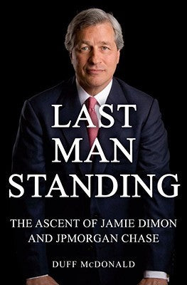 Book cover of Last Man Standing: The Ascent Of Jamie Dimon And JPMorgan Chase by Duff McDonald