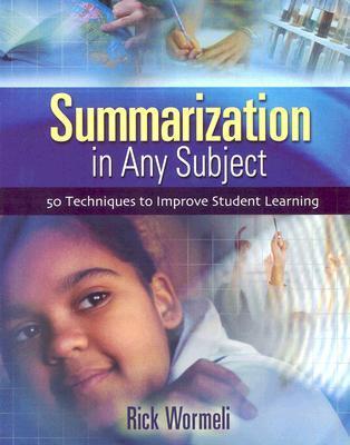 Book cover of Summarization In Any Subject: 50 Techniques To Improve Student Learning by Rick Wormeli