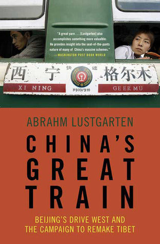 Book cover of China's Great Train: Beijing's Drive West and the Campaign to Remake Tibet by Abrahm Lustgarten