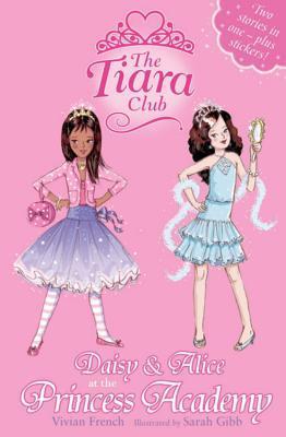 Book cover of The Tiara Club Series: Daisy and Alice at the Princess Academy by Vivian French, Sarah Gibb