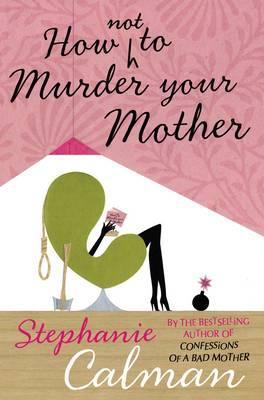 Book cover of How Not To Murder Your Mother by Stephanie Calman
