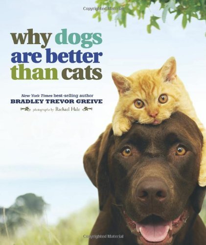 Book cover of Why Dogs Are Better Than Cats by Bradley Trevor Greive, Rachael Hale