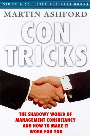 Book cover of Con Tricks: The Shadowy World of Management Consultancy and How to Make It Work for You by Martin Ashford