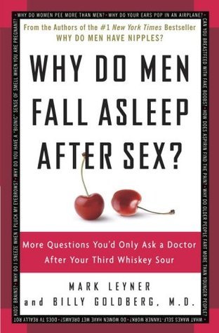 Book cover of Why Do Men Fall Asleep After Sex? More Questions You'd Only Ask a Doctor After Your Third Whiskey Sour by Mark Leyner, Billy Goldberg