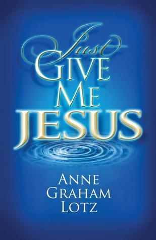 Book cover of Just Give Me Jesus by Anne Graham Lotz
