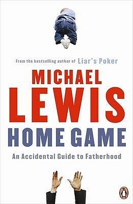Book cover of Home Game: An Accidental Guide To Fatherhood by Michael   Lewis