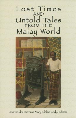 Book cover of Lost Times and Untold Tales From the Malay World by Jay van der Putten (Ed.), Mary Kilcline Cody (Ed.)