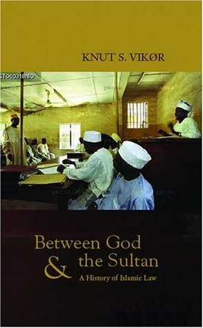 Book cover of Between God And The Sultan: A History Of Islamic Law by Knut S. Vikør