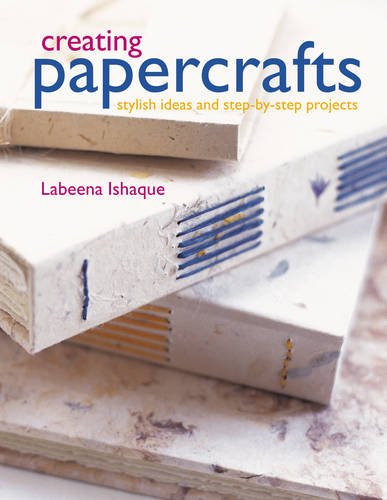 Book cover of Creating Papercrafts: Stylish Ideas And Step-By-Step Projects by Labeena Ishaque