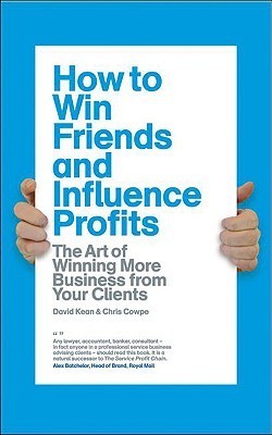 Book cover of How to Win Friends and Influence Profits: The Art of Winning More Business From Your Clients by David Kean