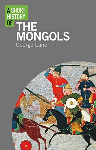 Book cover of A Short History Of The Mongols by George Lane