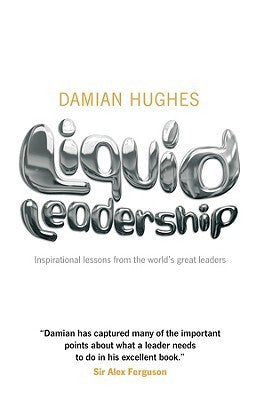 Book cover of Liquid Leadership: Inspirational Lessons From The World's Great Leaders by Damian Hughes