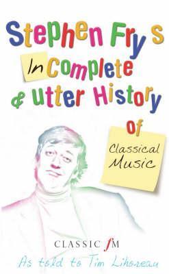 Book cover of Stephen Fry's Incomplete & Utter History Of Classical Music by Stephen Fry, Tim Lihoreau