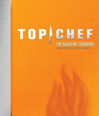 Book cover of Top Chef: The Quickfire Cookbook by Emily Wise Miller, Padma Lakshmi (Foreword), Antonis Achilleos (Photography)