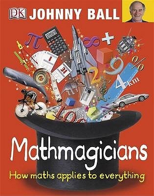 Book cover of Mathmagicians: How Maths Applies To Everything by ball johnny