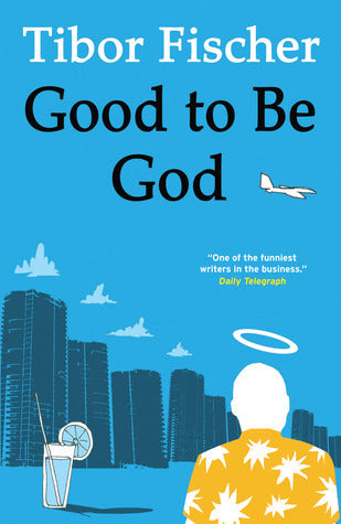 Book cover of Good To Be God by Tibor Fischer