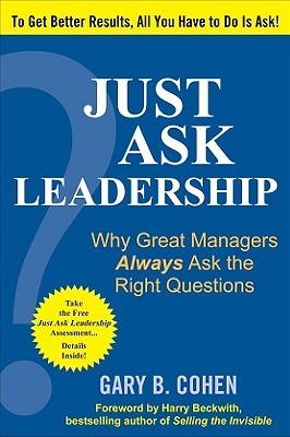 Book cover of Just Ask Leadership: Why Great Managers Always Ask The Right Questions by Gary B. Cohen
