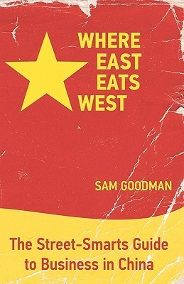 Book cover of Where East Eats West: The Street-Smarts Guide To Business In China by Sam Goodman, Michelle Ree