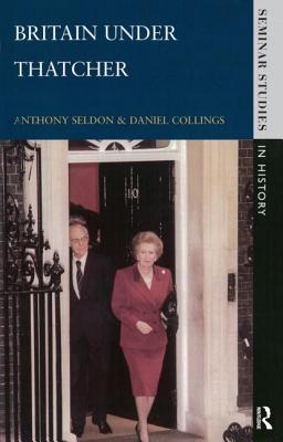 Book cover of Britain Under Thatcher by Anthony Seldon, Daniel Collings