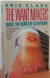 Book cover of The Want Makers: Inside The World Of Advertising by Eric Clark