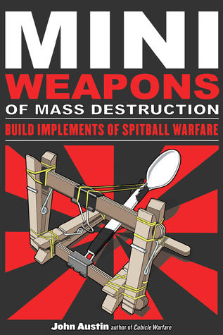 Book cover of Mini Weapons of Mass Destruction: Build Implements of Spitball Warfare by John Austin