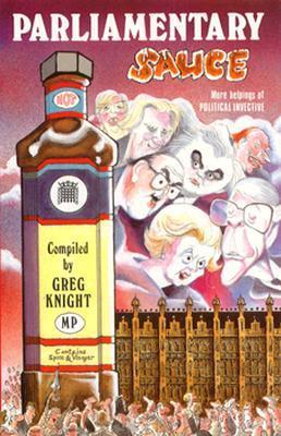 Book cover of Parliamentary Sauce: More Helpings of Political Invective by Greg Knight (Compiler)