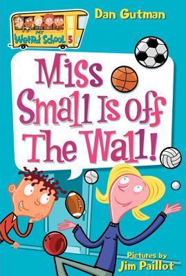 Book cover of Miss Small Is Off The Wall! by Dan Gutman, Jim Paillot (Illus.)