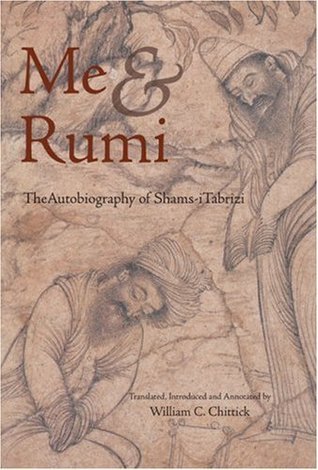 Book cover of Me And Rumi: The Autobiography Of Shams-i Tabrizi by Shams Tabrizi, Annemarie Schimmel (Foreword), William C. Chittick (Trans.)