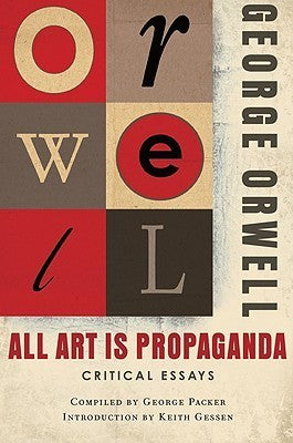 Book cover of All Art Is Propaganda: Critical Essays by George Orwell, Keith Gessen (Introduction)