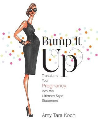 Book cover of Bump It Up: Transform Your Pregnancy Into The Ultimate Style Statement by Amy Tara Koch