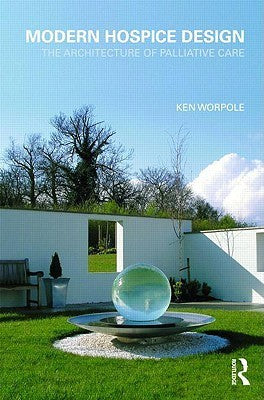 Book cover of Modern Hospice Design: The Architecture of Palliative Care by Ken Worpole