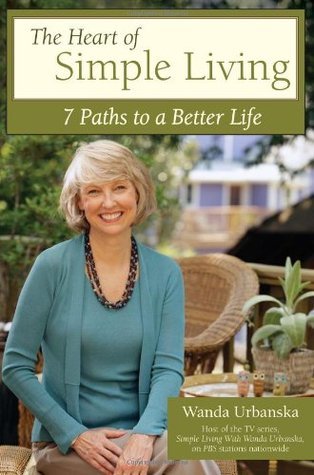 Book cover of The Heart of Simple Living: 7 Paths to a Better Life by Wanda Urbanska