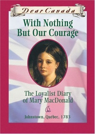 Book cover of With Nothing But Our Courage: The Loyalist Diary Of Mary MacDonald by Karleen Bradford