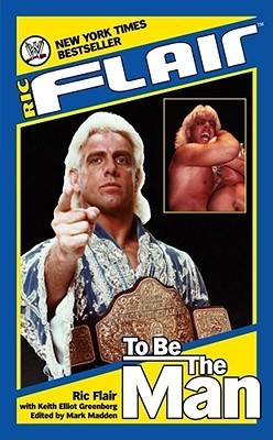 Book cover of Ric Flair: To Be the Man by Ric Flair, Keith Elliot Greenberg (Primary Contributor), Mark Madden (Ed.)