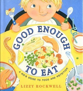 Book cover of Good Enough to Eat: A Kid's Guide to Food and Nutrition by Lizzy Rockwell