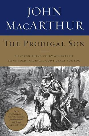 Book cover of The Prodigal Son: An Astonishing Study Of The Parable Jesus Told To Unveil God's Grace For You by John F. MacArthur Jr.
