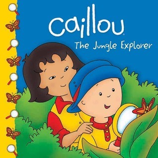 Book cover of Caillou: The Jungle Explorer by Sarah Margaret Johanson, Eric Sévigny (Illus.)