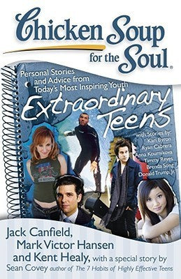 Book cover of Chicken Soup For The Soul: Extraordinary Teens: Personal Stories And Advice From Today's Most Inspiring Youth by Jack Canfield, Mark Victor Hansen, Kent Healy