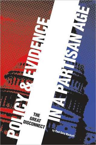 Book cover of Policy And Evidence In A Partisan Age: The Great Disconnect by Paul Gary Wyckoff