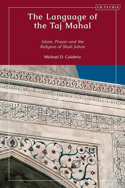 Book cover of Language of the Taj Mahal, The: Islam, Prayer, and the Religion of Shah Jahan by Michael D. Calabria