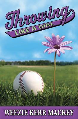 Book cover of Throwing Like A Girl by Weezie Kerr Mackey